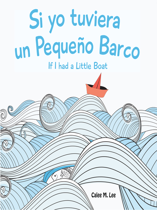 Title details for If I had a Little Boat / Si yo tuviera un Pequeño Barco by Calee M. Lee - Available